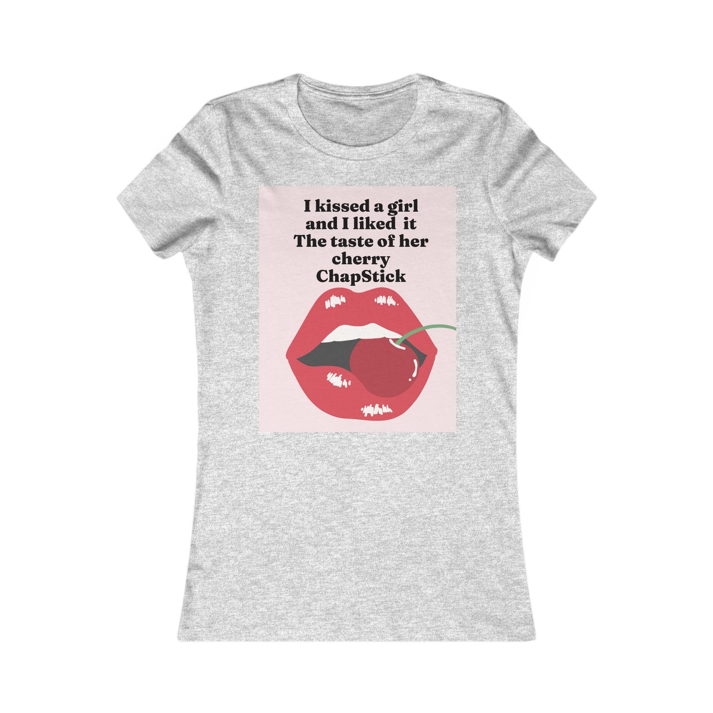 I kissed a girl Tee - Queer- Women's Favorite Shirt